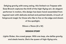 Load image into Gallery viewer, Erstwilder A Day At The Fair Trapeze With Ease Acrylic Brooch
