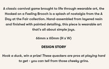 Load image into Gallery viewer, Erstwilder A Day At The Fair Hooked On A Feeling Acrylic Brooch
